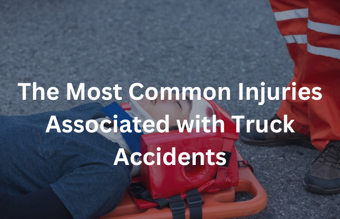 The Most Common Injuries Associated with Truck Accidents